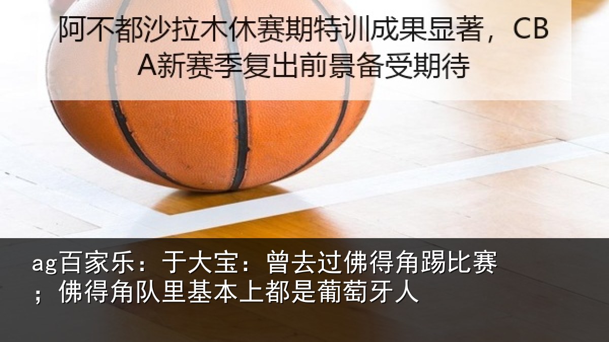 ag百家乐：于大宝：曾去相关情况情况萄牙人