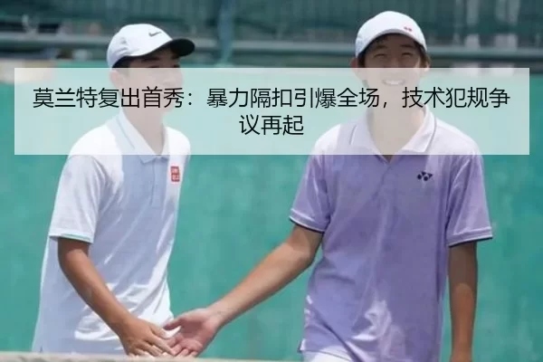 莫兰特复出首秀：暴力隔扣引爆全场，技术犯规争议再起